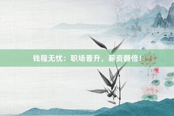 钱程无忧：职场晋升，薪资翻倍！