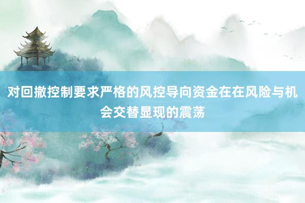 对回撤控制要求严格的风控导向资金在在风险与机会交替显现的震荡